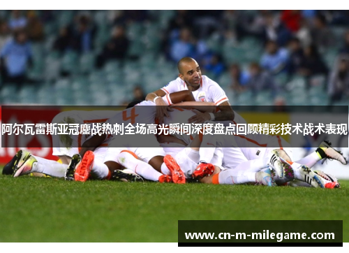 阿尔瓦雷斯亚冠鏖战热刺全场高光瞬间深度盘点回顾精彩技术战术表现