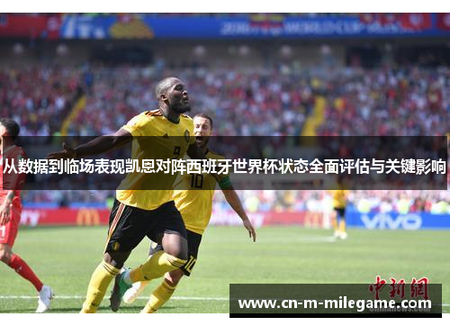 从数据到临场表现凯恩对阵西班牙世界杯状态全面评估与关键影响