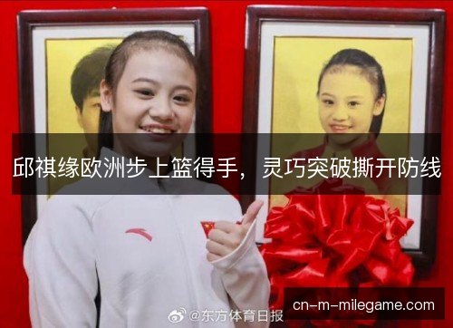 邱祺缘欧洲步上篮得手，灵巧突破撕开防线